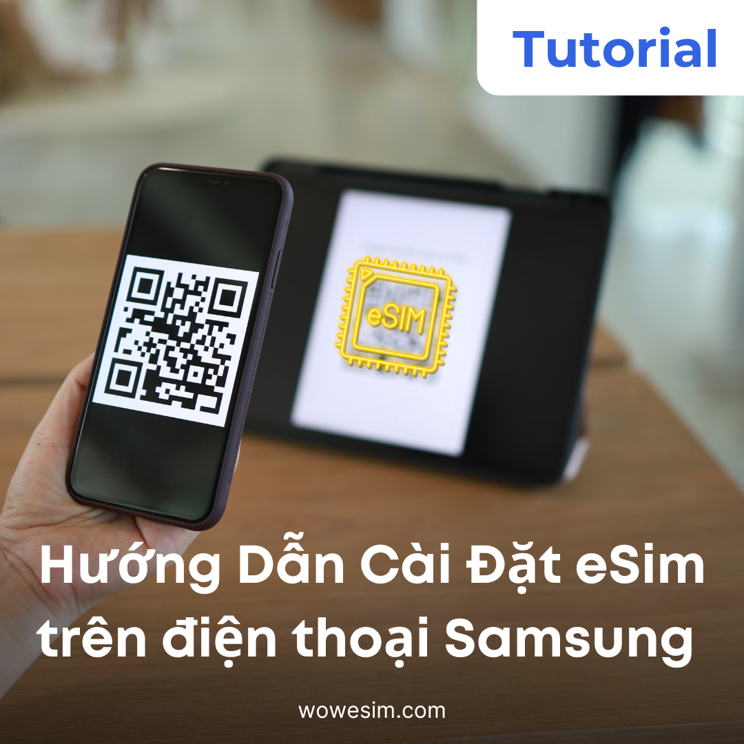 Hướng Dẫn Chi Tiết: Cách Cài Đặt eSIM trên Điện Thoại Samsung và Kích Hoạt Dịch Vụ Mạng